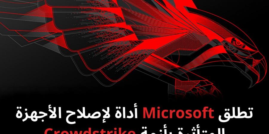 تطلق
Microsoft
أداة
لإصلاح
الأجهزة
المتأثرة
بأزمة
Crowdstrike