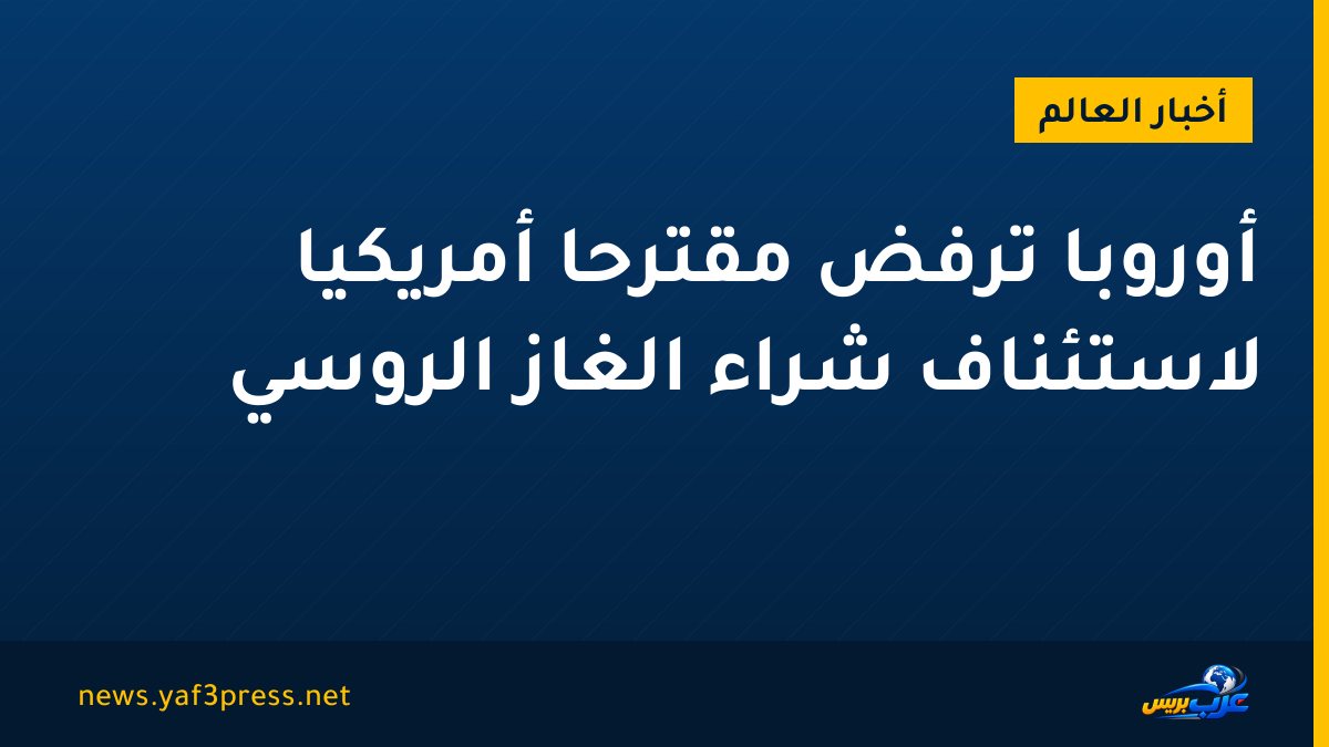 أوروبا ترفض مقترحا أمريكيا لاستئناف شراء الغاز الروسي