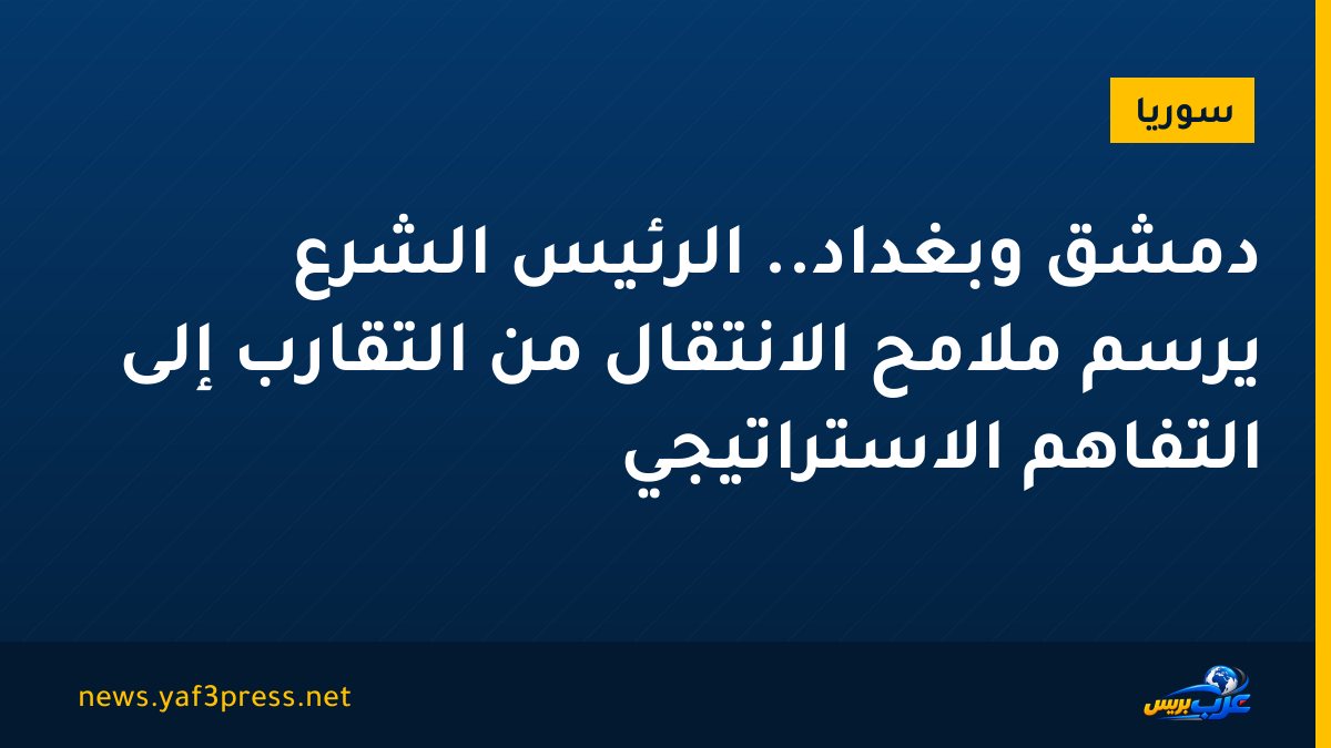 دمشق وبغداد.. الرئيس الشرع يرسم ملامح الانتقال من التقارب إلى التفاهم الاستراتيجي